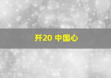 歼20 中国心